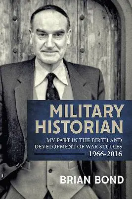 Historyk wojskowości: Mój udział w narodzinach i rozwoju studiów nad wojną w latach 1966-2016 - Military Historian: My Part in the Birth and Development of War Studies 1966-2016