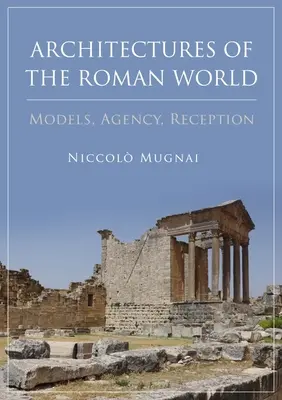 Architectures of the Roman World: Modele, Agencja, Recepcja - Architectures of the Roman World: Models, Agency, Reception