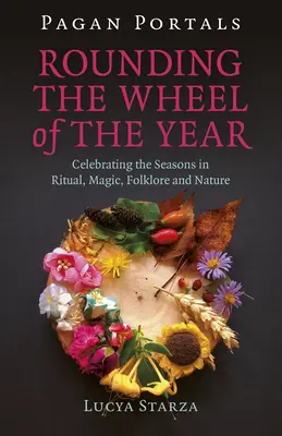 Pagan Portals - Rounding the Wheel of the Year: Świętowanie pór roku w rytuale, magii, folklorze i naturze - Pagan Portals - Rounding the Wheel of the Year: Celebrating the Seasons in Ritual, Magic, Folklore and Nature