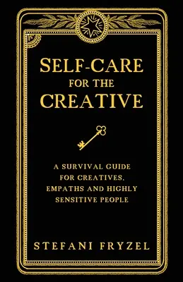 Samoopieka dla kreatywnych: Przewodnik przetrwania dla kreatywnych, empatycznych i bardzo wrażliwych osób - Self-Care for the Creative: A Survival Guide for Creatives, Empaths and Highly Sensitive People