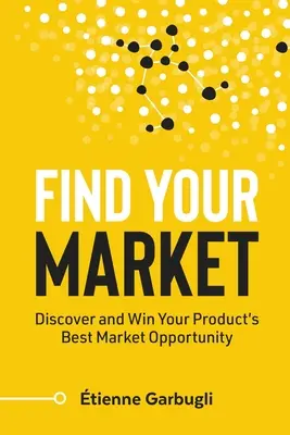 Znajdź swój rynek: Odkryj i wygraj najlepszą okazję rynkową dla swojego produktu - Find Your Market: Discover and Win Your Product's Best Market Opportunity