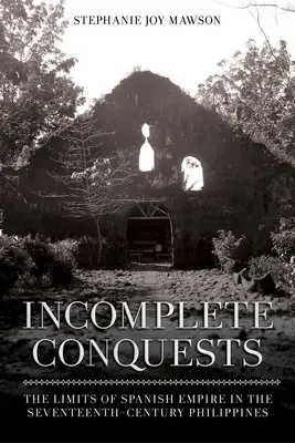 Niekompletne podboje: Granice hiszpańskiego imperium na siedemnastowiecznych Filipinach - Incomplete Conquests: The Limits of Spanish Empire in the Seventeenth-Century Philippines