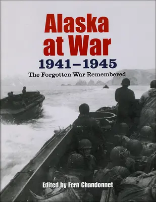 Alaska w stanie wojny, 1941-1945: Zapomniana wojna w pamięci - Alaska at War, 1941-1945: The Forgotten War Remembered