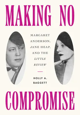 Bez kompromisów: Margaret Anderson, Jane Heap i Mały Przegląd - Making No Compromise: Margaret Anderson, Jane Heap, and the Little Review