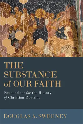 Istota naszej wiary: Podstawy historii doktryny chrześcijańskiej - The Substance of Our Faith: Foundations for the History of Christian Doctrine