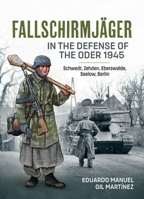 Fallschirmjger -- W obronie Odry 1945: Schwedt, Zehden, Eberswalde, Seelow, Berlin - Fallschirmjger -- In the Defense of the Oder 1945: Schwedt, Zehden, Eberswalde, Seelow, Berlin