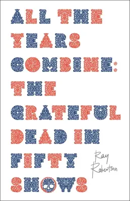 Wszystkie lata razem: The Grateful Dead w pięćdziesięciu koncertach - All the Years Combine: The Grateful Dead in Fifty Shows