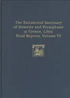 The Extramural Sanctuary of Demeter and Persephone at Cyrene, Libya, Final Reports, Volume VI: Część I: Monety; Część II: Ceramika attycka - The Extramural Sanctuary of Demeter and Persephone at Cyrene, Libya, Final Reports, Volume VI: Part I: The Coins; Part II: Attic Pottery