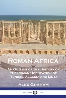 Rzymska Afryka: Zarys historii rzymskiej okupacji Tunezji, Algierii i Libii - Roman Africa: An Outline of the History of the Roman Occupation of Tunisia, Algeria and Libya