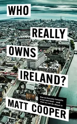 Kto naprawdę jest właścicielem Irlandii: Jak staliśmy się dzierżawcami własnej ziemi - i co możemy z tym zrobić? - Who Really Owns Ireland: How We Became Tenants in Our Own Land - And What We Can Do about It