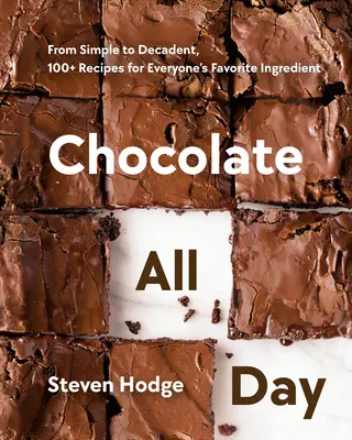 Czekolada przez cały dzień: Od prostych do dekadenckich, ponad 100 przepisów na ulubiony składnik każdego z nas - Chocolate All Day: From Simple to Decadent, 100+ Recipes for Everyone's Favorite Ingredient