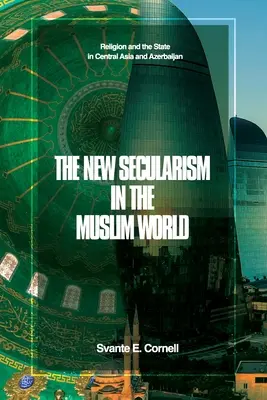 Nowy sekularyzm w świecie muzułmańskim: Religia i państwo w Azji Środkowej i Azerbejdżanie - The New Secularism in the Muslim World: Religion and the State in Central Asia and Azerbaijan