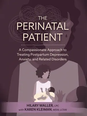 Pacjentka okołoporodowa: Pełne współczucia podejście do leczenia depresji poporodowej, lęku i powiązanych zaburzeń - The Perinatal Patient: A Compassionate Approach to Treating Postpartum Depression, Anxiety, and Related Disorders