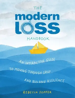 Podręcznik nowoczesnej straty: Interaktywny przewodnik po przechodzeniu przez żałobę i budowaniu odporności - The Modern Loss Handbook: An Interactive Guide to Moving Through Grief and Building Your Resilience