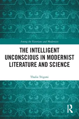 Inteligentna nieświadomość w modernistycznej literaturze i nauce - The Intelligent Unconscious in Modernist Literature and Science