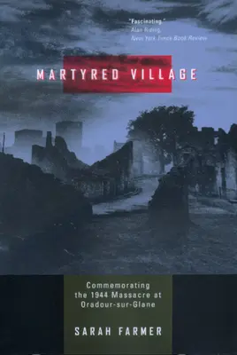 Martyred Village: Upamiętnienie masakry w Oradour-sur-Glane w 1944 r. - Martyred Village: Commemorating the 1944 Massacre at Oradour-sur-Glane