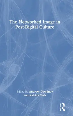 Sieciowy obraz w kulturze postcyfrowej - The Networked Image in Post-Digital Culture