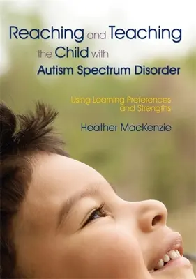 Docieranie i nauczanie dziecka z zaburzeniami ze spektrum autyzmu: Wykorzystanie preferencji uczenia się i mocnych stron - Reaching and Teaching the Child with Autism Spectrum Disorder: Using Learning Preferences and Strengths