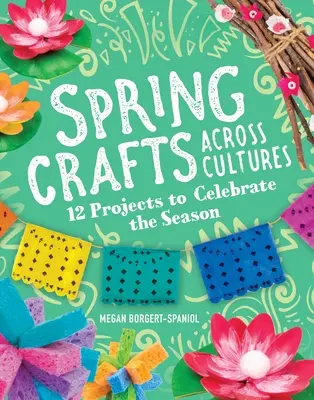 Wiosenne rękodzieło różnych kultur: 12 projektów na świętowanie pory roku - Spring Crafts Across Cultures: 12 Projects to Celebrate the Season