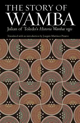 Historia Wamby: Historia Wambae Regis Juliana z Toledo - The Story of Wamba: Julian of Toledo's Historia Wambae Regis