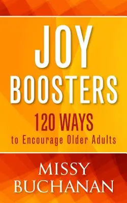 Wzmacniacze radości: 120 sposobów na zachęcenie starszych osób do działania - Joy Boosters: 120 Ways to Encourage Older Adults