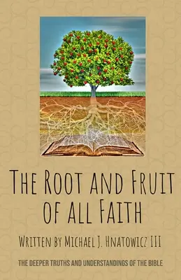 Korzeń i owoc wszelkiej wiary: Głębsze prawdy i rozumienie Biblii - The Root and Fruit of All Faith: The Deeper Truths and Understandings of the Bible