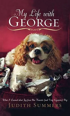 Moje życie z Georgem: Czego nauczyłem się o radości od jednego neurotycznego (i bardzo drogiego) psa - My Life with George: What I Learned about Joy from One Neurotic (and Very Expensive) Dog