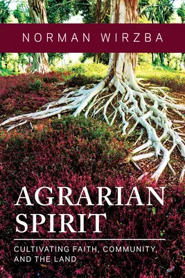 Duch agrarny: Kultywowanie wiary, wspólnoty i ziemi - Agrarian Spirit: Cultivating Faith, Community, and the Land