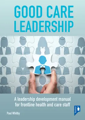 Good Care Leadership: Podręcznik rozwoju przywództwa dla personelu pierwszej linii opieki zdrowotnej i opiekuńczej - Good Care Leadership: A Leadership Development Manual for Frontline Health and Care Staff