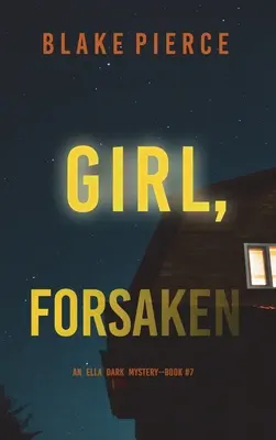 Girl, Forsaken (An Ella Dark FBI Suspense Thriller - Book 7) - Girl, Forsaken (An Ella Dark FBI Suspense Thriller-Book 7)