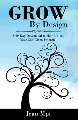 Grow By Design: 60-dniowa pobożność, która pomoże uwolnić potencjał dany przez Boga - Grow By Design: A 60-day Devotional to Help Unlock Your God-Given Potential