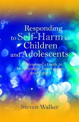 Reagowanie na samookaleczenia u dzieci i młodzieży: Przewodnik profesjonalisty po identyfikacji, interwencji i wsparciu - Responding to Self-Harm in Children and Adolescents: A Professional's Guide to Identification, Intervention and Support