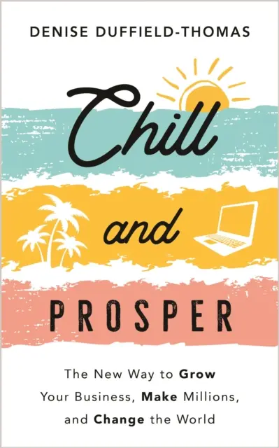 Chill and Prosper - Nowy sposób na rozwój biznesu, zarabianie milionów i zmienianie świata - Chill and Prosper - The New Way to Grow Your Business, Make Millions, and Change the World