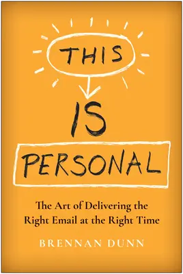 To jest osobiste: Sztuka dostarczania właściwych wiadomości e-mail we właściwym czasie - This Is Personal: The Art of Delivering the Right Email at the Right Time