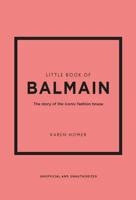 Little Book of Balmain: Historia kultowego domu mody - Little Book of Balmain: The Story of the Iconic Fashion House