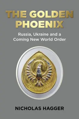 Złoty Feniks: Rosja, Ukraina i nadchodzący nowy porządek świata - The Golden Phoenix: Russia, Ukraine and a Coming New World Order