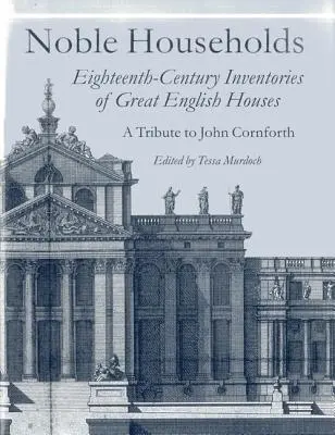 Szlachetne gospodarstwa domowe: Osiemnastowieczne inwentarze wielkich angielskich domów - Noble Households: Eighteenth-Century Inventories of Great English Ho