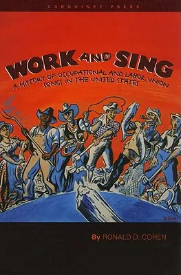 Pracuj i śpiewaj: Historia pieśni zawodowych i związków zawodowych w Stanach Zjednoczonych - Work and Sing: A History of Occupational and Labor Union Songs in the United States