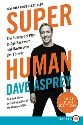 Super Human: Kuloodporny plan cofnięcia wieku, a może nawet życia wiecznego - Super Human: The Bulletproof Plan to Age Backwards and Maybe Even Live Forever