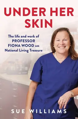 Pod jej skórą: Życie i praca profesor Fiony Wood Am, National Living Treasure - Under Her Skin: The Life and Work of Professor Fiona Wood Am, National Living Treasure