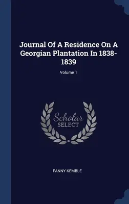 Dziennik z pobytu na gruzińskiej plantacji w latach 1838-1839; tom 1 - Journal Of A Residence On A Georgian Plantation In 1838-1839; Volume 1