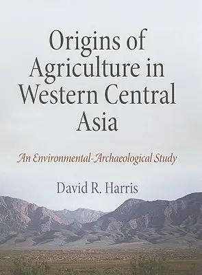 Początki rolnictwa w zachodniej Azji Środkowej: Studium archeologiczno-środowiskowe - Origins of Agriculture in Western Central Asia: An Environmental-Archaeological Study