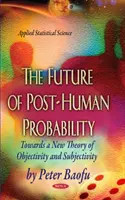 Przyszłość postludzkiego prawdopodobieństwa - w stronę nowej teorii obiektywności i subiektywności - Future of Post-Human Probability - Towards a New Theory of Objectivity & Subjectivity