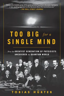 Zbyt wielki dla pojedynczego umysłu: Jak największe pokolenie fizyków odkryło świat kwantowy - Too Big for a Single Mind: How the Greatest Generation of Physicists Uncovered the Quantum World