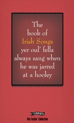 Księga irlandzkich pieśni, które twój stary zawsze śpiewał, gdy został napadnięty w Hooley - The Book of Irish Songs Yer Oul' Fella Always Sang When He Was Jarred at a Hooley