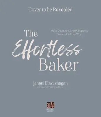 The Effortless Baker: Kompletny przewodnik krok po kroku po dekadenckich, oszałamiających słodyczach i smakołykach - The Effortless Baker: Your Complete Step-By-Step Guide to Decadent, Showstopping Sweets and Treats