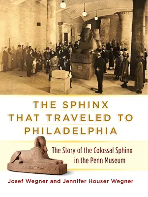 Sfinks, który przybył do Filadelfii: Historia kolosalnego sfinksa w Muzeum Penna - The Sphinx That Traveled to Philadelphia: The Story of the Colossal Sphinx in the Penn Museum