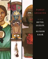 Dziedzictwo rodzinne - sztuka Betye, Lezley i Alison Saar - Family Legacies - The Art of Betye, Lezley, and Alison Saar