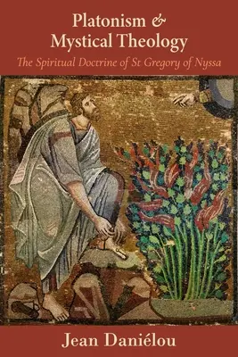 Platonizm i teologia mistyczna: Doktryna duchowa świętego Grzegorza z Nyssy: Doktryna duchowa świętego Grzegorza z Nyssy - Platonism and Mystical Theology: The Spiritual Doctrine of St Gregory of Nyssa: The Spiritual Doctrine of St Gregory of Nyssa