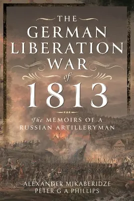 Niemiecka wojna wyzwoleńcza 1813 roku: Wspomnienia rosyjskiego artylerzysty - The German Liberation War of 1813: The Memoirs of a Russian Artilleryman